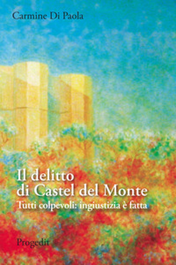 Il delitto di Castel del Monte. Tutti colpevoli: ingiustizia è fatta - Librerie.coop Il delitto di Castel del Monte. Tutti colpevoli: ingiustizia è fatta - Librerie.coop