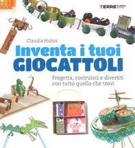 Inventa i tuoi giocattoli. Progetta, costruisci e divertiti con tutto quello che trovi - Librerie.coop Inventa i tuoi giocattoli. Progetta, costruisci e divertiti con tutto quello che trovi - Librerie.coop