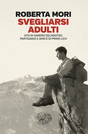 Svegliarsi adulti. Vita di Sandro Delmastro, partigiano e amico di Primo Levi - Librerie.coop