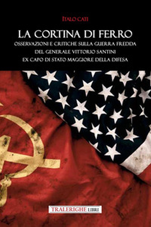 La cortina di ferro. Osservazioni e critiche sulla Guerra Fredda del Generale Vittorio Santini ex Capo di Stato Maggiore della Difesa - Librerie.coop
