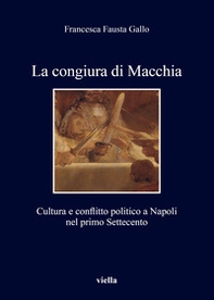 La congiura di Macchia. Cultura e conflitto politico a Napoli nel primo Settecento - Librerie.coop