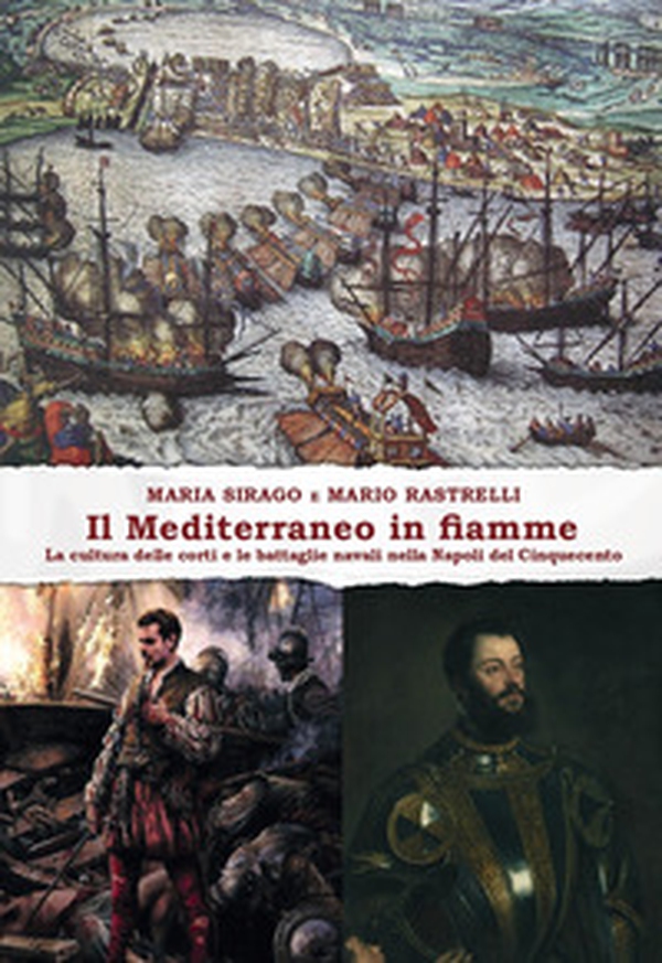 Il Mediterraneo in fiamme. La cultura delle corti e le battaglie navali nella Napoli del Cinquecento - Librerie.coop Il Mediterraneo in fiamme. La cultura delle corti e le battaglie navali nella Napoli del Cinquecento - Librerie.coop