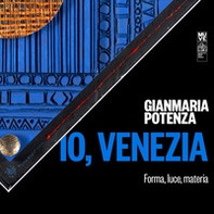 Gianmaria Potenza. Io, Venezia. Forma, luce, materia. Ediz. italiana e inglese - Librerie.coop