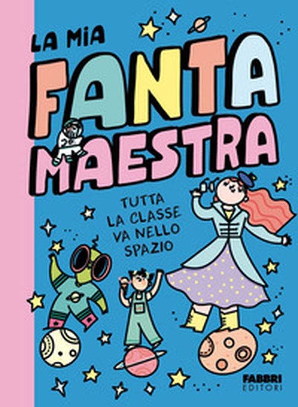 Tutta la classe va nello spazio. La mia fantamaestra - Vol. 4 - Librerie.coop