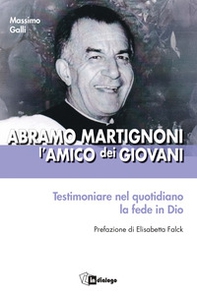 Abramo Martignoni l'amico dei giovani. Testimoniare nel quotidiano la fede in Dio - Librerie.coop Abramo Martignoni l'amico dei giovani. Testimoniare nel quotidiano la fede in Dio - Librerie.coop