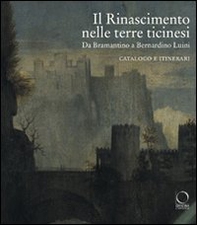 Il Rinascimento nelle terre ticinesi. Da Bramantino a Bernardino Luini. Catalogo e itinerari - Librerie.coop