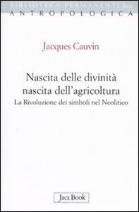 Nascita delle divinità, nascita dell'agricoltura. La rivoluzione dei simboli nel Neolitico - Librerie.coop Nascita delle divinità, nascita dell'agricoltura. La rivoluzione dei simboli nel Neolitico - Librerie.coop