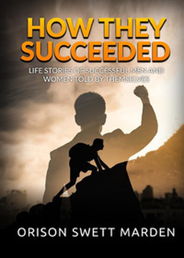 How they succeeded. Life stories of successful men and women told by themselves - Librerie.coop How they succeeded. Life stories of successful men and women told by themselves - Librerie.coop