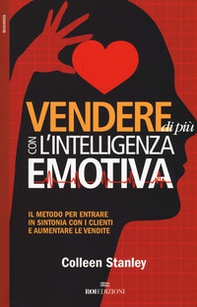 Vendere di più con l'intelligenza emotiva. Il metodo per entrare in sintonia con i clienti e aumentare le vendite - Librerie.coop