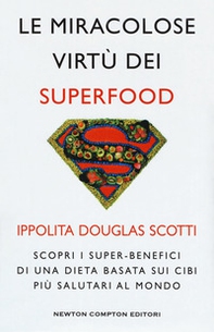 Le miracolose virtù dei superfood. Scopri i super-benefìci di una dieta basata sui cibi più salutari al mondo - Librerie.coop