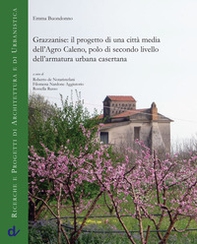 Grazzanise: il progetto di una città media dell'Agro Caleno, polo di secondo livello dell'armatura urbana casertana - Librerie.coop