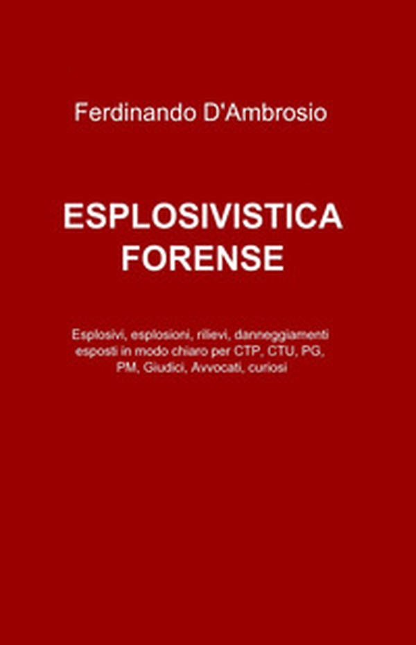 Esplosivistica forense. Esplosivi, esplosioni, rilievi, danneggiamenti esposti in modo chiaro per CTP, CTU, PG, PM, giudici, avvocati, curiosi - Librerie.coop Esplosivistica forense. Esplosivi, esplosioni, rilievi, danneggiamenti esposti in modo chiaro per CTP, CTU, PG, PM, giudici, avvocati, curiosi - Librerie.coop