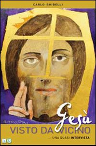 Gesù visto da vicino. Quasi un'intervista - Librerie.coop