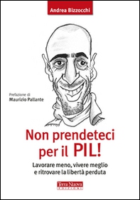 Non prendeteci per il Pil! Lavorare meno, vivere meglio e ritrovare la libertà perduta - Librerie.coop