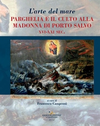 L'arte del mare. Parghelia e il culto della Madonna di Porto Salvo XVI-XXI sec. - Librerie.coop