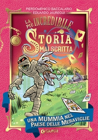 Una mummia nel Paese delle Meraviglie. La più incredibile storia mai scritta - Librerie.coop Una mummia nel Paese delle Meraviglie. La più incredibile storia mai scritta - Librerie.coop