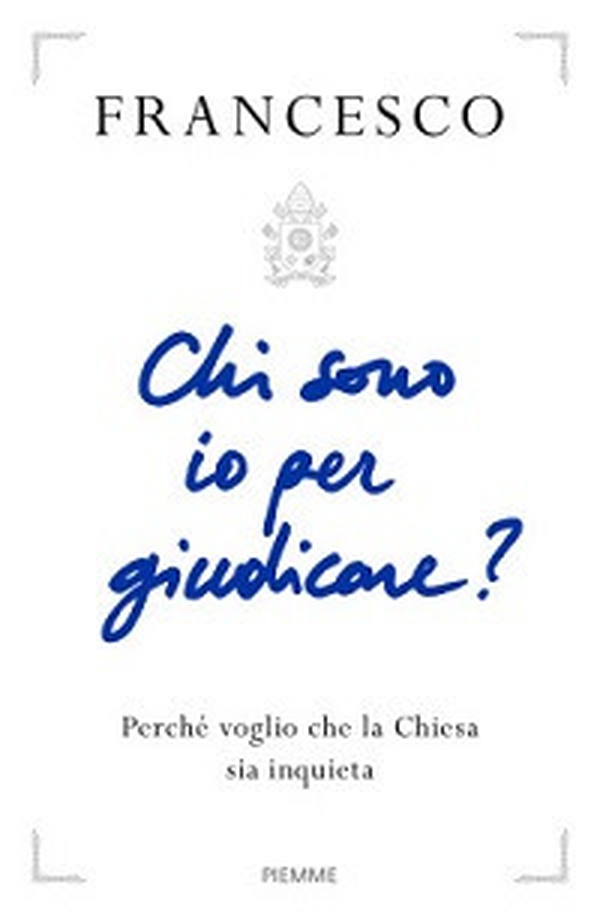 Chi sono io per giudicare? Perché voglio che la Chiesa sia inquieta - Librerie.coop Chi sono io per giudicare? Perché voglio che la Chiesa sia inquieta - Librerie.coop
