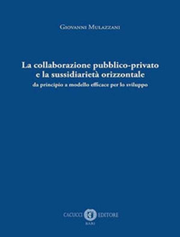 La collaborazione pubblico-privato e la sussidiarietà orizzontale. Da principio a modello efficace per lo sviluppo - Librerie.coop La collaborazione pubblico-privato e la sussidiarietà orizzontale. Da principio a modello efficace per lo sviluppo - Librerie.coop