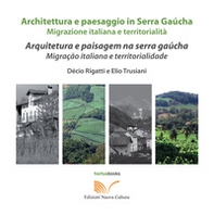 Architettura e paesaggio italiano in Serra Gaúcha. Migrazione italiana e territorialità. Ediz. italiana e portoghese - Librerie.coop
