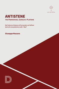 Antistene. Tra Parmenide, Gorgia e Platone. Dal «Fedone» al «Satone» al «Parmenide» e al «Sofista»: storia di una polemica sulle «idee» - Librerie.coop Antistene. Tra Parmenide, Gorgia e Platone. Dal «Fedone» al «Satone» al «Parmenide» e al «Sofista»: storia di una polemica sulle «idee» - Librerie.coop