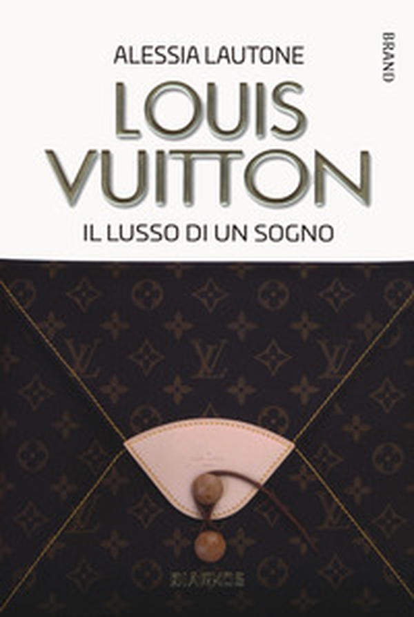 Louis Vuitton. Il lusso di un sogno - Librerie.coop Louis Vuitton. Il lusso di un sogno - Librerie.coop