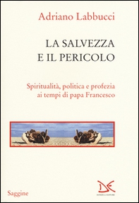 La salvezza e il pericolo. Spiritualità, politica e profezia ai tempi di papa Francesco - Librerie.coop La salvezza e il pericolo. Spiritualità, politica e profezia ai tempi di papa Francesco - Librerie.coop