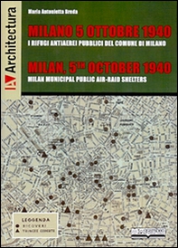 Milano 5 ottobre 1940. I rifugi antiaerei pubblici del comune di Milano. Ediz. italiana, inglese, francese e tedesca - Librerie.coop