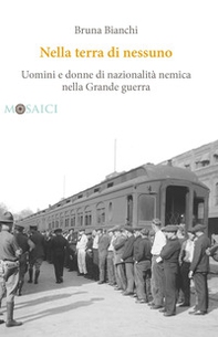 Nella terra di nessuno. Uomini e donne di nazionalità nemica nella Grande guerra - Librerie.coop Nella terra di nessuno. Uomini e donne di nazionalità nemica nella Grande guerra - Librerie.coop
