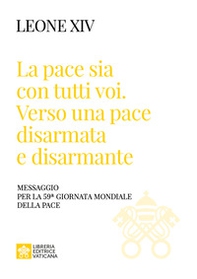 «La pace sia con tutti voi: verso una pace disarmata e disarmante». Messaggio per la 59ª Giornata Mondiale della Pace» - Librerie.coop
