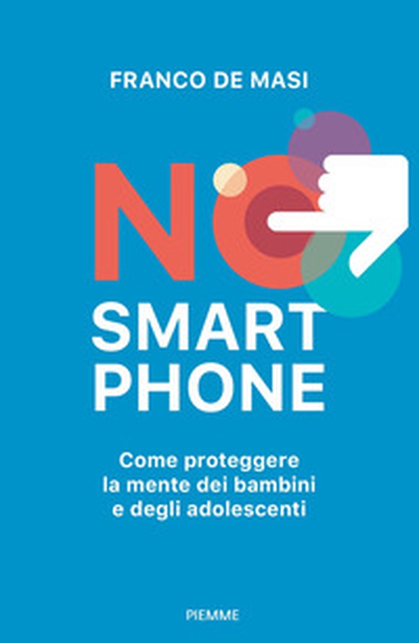 No smartphone. Come proteggere la mente dei bambini e degli adolescenti - Librerie.coop No smartphone. Come proteggere la mente dei bambini e degli adolescenti - Librerie.coop