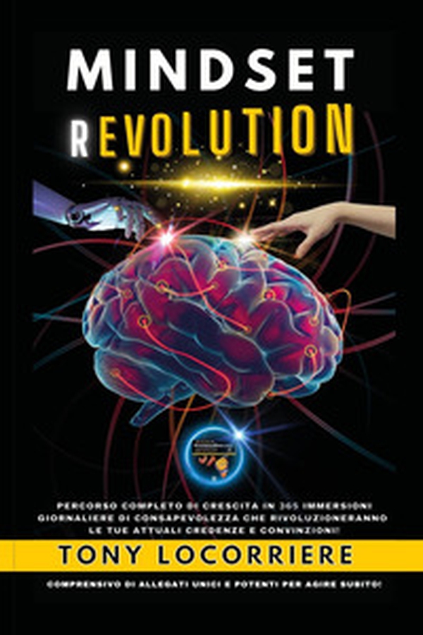 Mindset revolution. Percorso completo di crescita in 365 immersioni giornaliere di consapevolezza che rivoluzioneranno le tue attuali credenze e convinzioni! - Librerie.coop Mindset revolution. Percorso completo di crescita in 365 immersioni giornaliere di consapevolezza che rivoluzioneranno le tue attuali credenze e convinzioni! - Librerie.coop