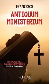 Antiquum ministerium. Lettera apostolica con la quale si istituisce il ministero di catechista - Librerie.coop
