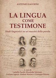 La lingua come testimone. Studi linguistici su sei maestri della parola - Librerie.coop