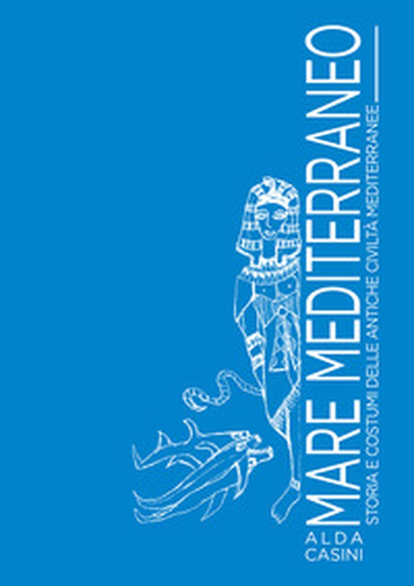 Mare Mediterraneo. Storia e costumi delle antiche civiltà mediterranee - Librerie.coop Mare Mediterraneo. Storia e costumi delle antiche civiltà mediterranee - Librerie.coop