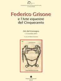 Federico Grisone e l'arte equestre del Cinquecento. Atti del Convegno (13 novembre 2010) - Librerie.coop
