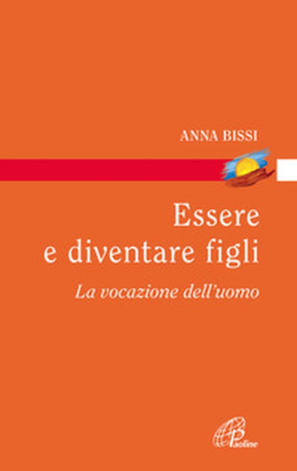 Essere e diventare figli. La vocazione dell'uomo - Librerie.coop Essere e diventare figli. La vocazione dell'uomo - Librerie.coop