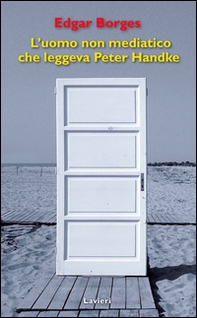 L'uomo non mediatico che leggeva Peter Handke - Librerie.coop