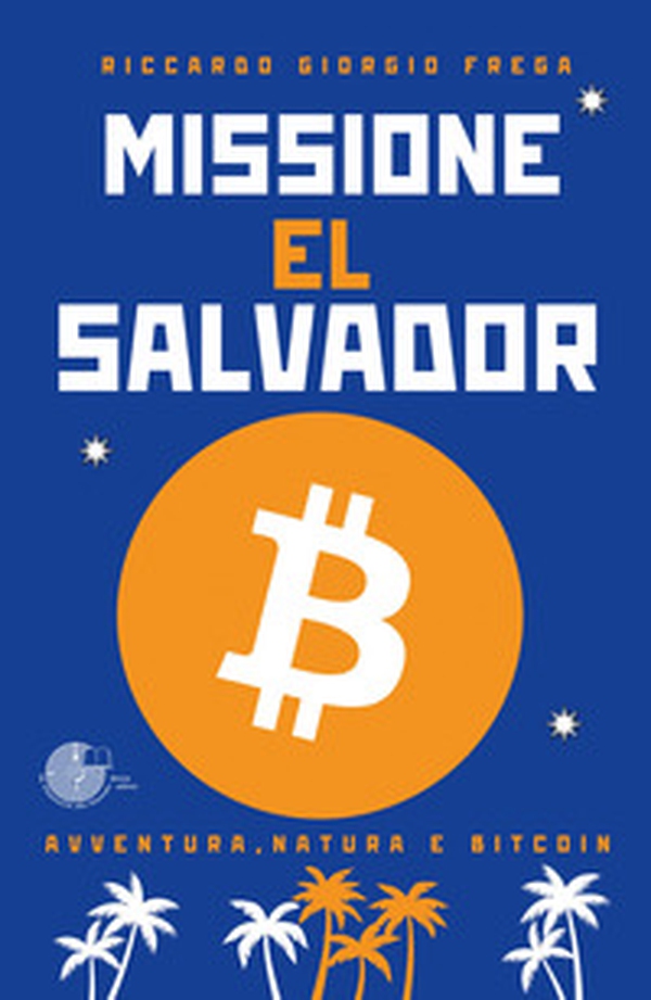 Missione El Salvador. Avventura, natura e bitcoin - Librerie.coop Missione El Salvador. Avventura, natura e bitcoin - Librerie.coop