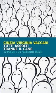 Tutti assolti tranne il cane. 52 poesie e un racconto breve - Librerie.coop Tutti assolti tranne il cane. 52 poesie e un racconto breve - Librerie.coop