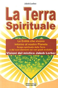 La terra spirituale. Le entità che vivono intorno al nostro pianeta. Scopo spirituale della terra e dei suoi elementi nei vari gradi evolutivi - Librerie.coop