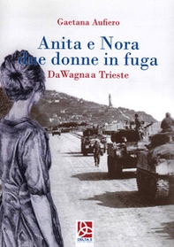 Anita e Nora due donne in fuga. Da Wagna a Trieste - Librerie.coop Anita e Nora due donne in fuga. Da Wagna a Trieste - Librerie.coop