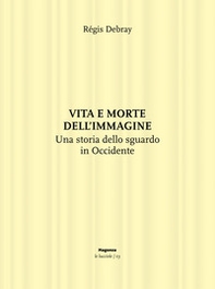 Vita e morte dell'immagine. Una storia dello sguardo in Occidente - Librerie.coop