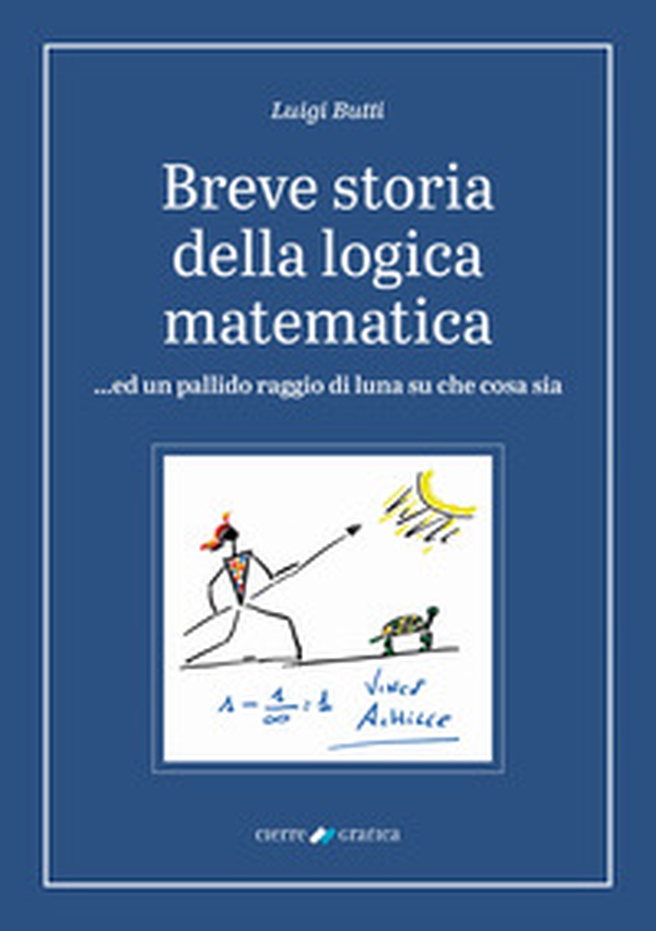 Breve storia della logica matematica ...ed un pallido raggio di luna su che cosa sia - Librerie.coop Breve storia della logica matematica ...ed un pallido raggio di luna su che cosa sia - Librerie.coop