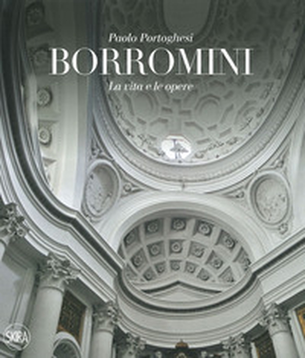 Francesco Borromini. La vita e le opere - Librerie.coop Francesco Borromini. La vita e le opere - Librerie.coop