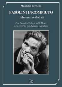 Pasolini incompiuto. I film mai realizzati. Con l'inedita Trilogia della Morte e un progetto con Adriano Celentano - Librerie.coop