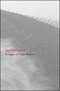 Lasciare tracce. Il viaggio di Walter Barbero - Librerie.coop