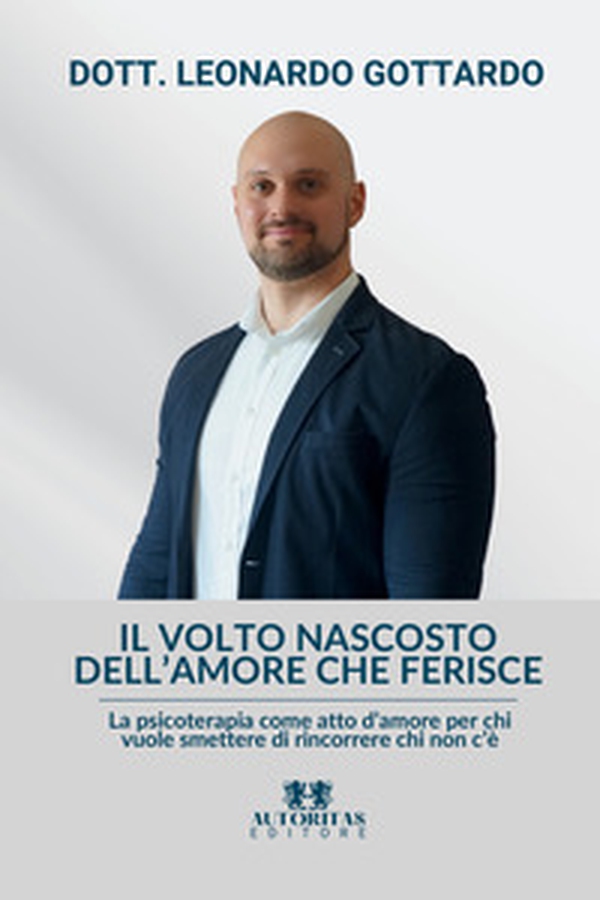 Il volto nascosto dell'amore che ferisce. La psicoterapia come atto d'amore per chi vuole smettere di rincorrere chi non c'è - Librerie.coop