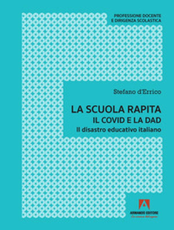 La scuola rapita. Il covid e la dad. Il disastro educativo italiano - Librerie.coop La scuola rapita. Il covid e la dad. Il disastro educativo italiano - Librerie.coop