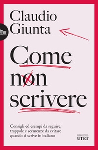 Come non scrivere. Consigli ed esempi da seguire, trappole e scemenze da evitare quando si scrive in italiano - Librerie.coop