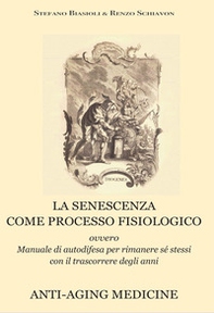 La senescenza come processo fisiologico. Ovvero manuale di autodifesa per rimanere sé stessi con il trascorrere degli anni - Librerie.coop